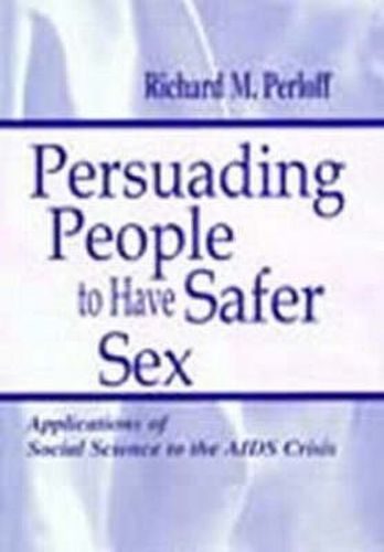 Cover image for Persuading People To Have Safer Sex: Applications of Social Science To the Aids Crisis