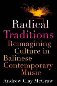Cover image for Radical Traditions: Reimagining Culture in Balinese Contemporary Music