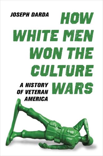 Cover image for How White Men Won the Culture Wars: A History of Veteran America