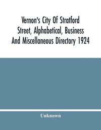 Cover image for Vernon'S City Of Stratford Street, Alphabetical, Business And Miscellaneous Directory 1924