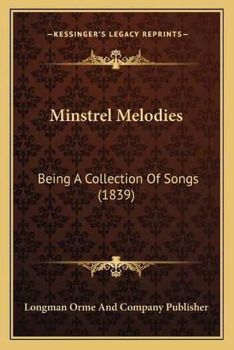 Cover image for Minstrel Melodies: Being a Collection of Songs (1839)