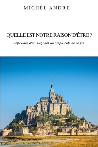 Cover image for Quelle est notre raison d'etre ? Reflexions d'un soignant au crepuscule de sa vie