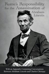 Cover image for Rome's Responsibility for the Assassination of Abraham Lincoln, With an Appendix Containing Conversations Between Abraham Lincoln and Charles Chiniquy