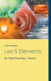 Cover image for Les 5 Elements: Air Terre Feu Eau... Amour