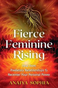 Cover image for Fierce Feminine Rising: Heal from Predatory Relationships and Recenter Your Personal Power