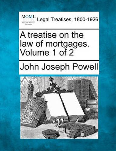 Cover image for A Treatise on the Law of Mortgages. Volume 1 of 2