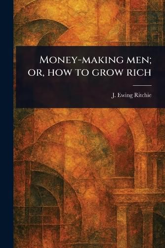 Cover image for Money-making Men; or, How to Grow Rich