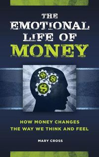 Cover image for The Emotional Life of Money: How Money Changes the Way We Think and Feel