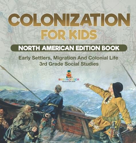 Cover image for Colonization for Kids - North American Edition Book Early Settlers, Migration And Colonial Life 3rd Grade Social Studies