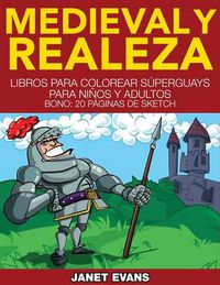 Cover image for Medieval y Realeza: Libros Para Colorear Superguays Para Ninos y Adultos (Bono: 20 Paginas de Sketch)