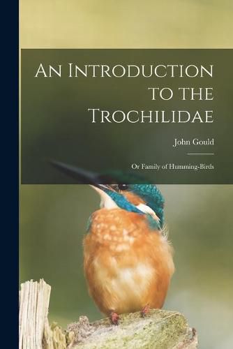 An Introduction to the Trochilidae: or Family of Humming-birds