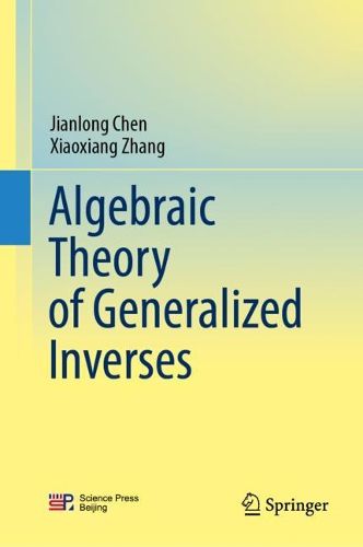 Algebraic Theory of Generalized Inverses, Jianlong Chen, Xiaoxiang ...