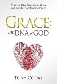 Cover image for Grace: The DNA of God: What the Bible Says about Grace and Its Life-Transforming Power