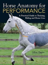 Cover image for Horse Anatomy for Performance: A Practical Guide to Training, Riding and Horse Care