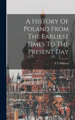 Cover image for A History Of Poland From The Earliest Times To The Present Day