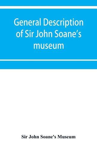 Cover image for General description of Sir John Soane's museum, with brief notices of some of the more interesting works of art