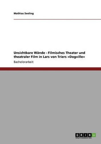 Cover image for Unsichtbare Wande - Filmisches Theater und theatraler Film in Lars von Triers Dogville