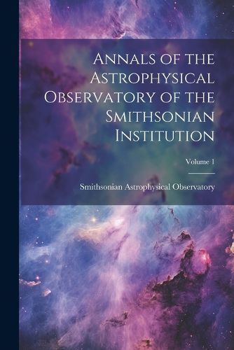 Cover image for Annals of the Astrophysical Observatory of the Smithsonian Institution; Volume 1