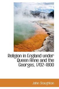 Cover image for Religion in England Under Queen Anne and the Georges, 1702-1800