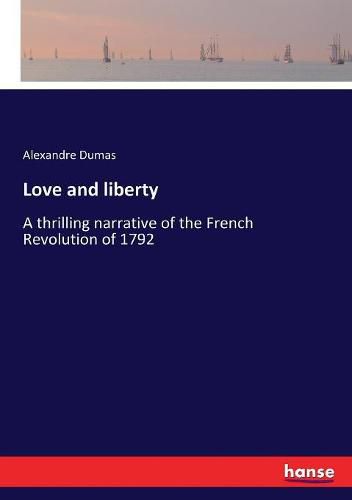 Love and liberty: A thrilling narrative of the French Revolution of 1792