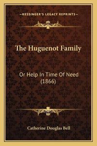 Cover image for The Huguenot Family: Or Help in Time of Need (1866)