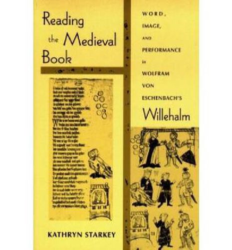 Reading the Medieval Book: Word, Image, and Performance in Wolfram Von Eschenbach's Willehalm