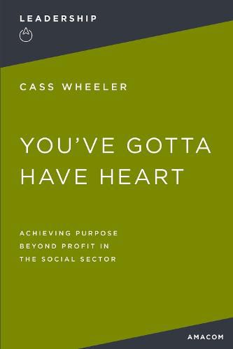 Cover image for You've Gotta Have Heart: Achieving Purpose Beyond Profit in the Social Sector