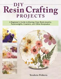 Cover image for DIY Resin Crafting Projects: A Beginner's Guide to Making Clear Resin Jewelry, Paperweights, Coasters, and Other Keepsakes