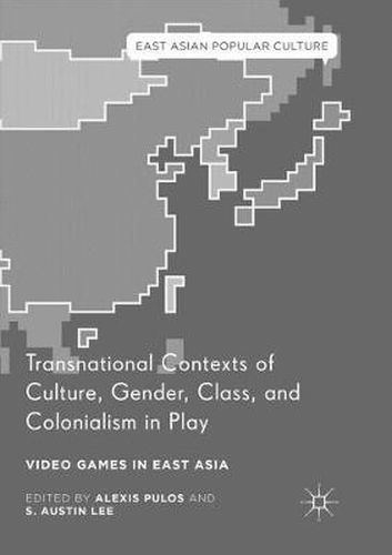 Transnational Contexts of Culture, Gender, Class, and Colonialism in Play: Video Games in East Asia