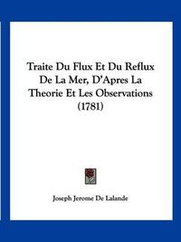 Cover image for Traite Du Flux Et Du Reflux de La Mer, D'Apres La Theorie Et Les Observations (1781)