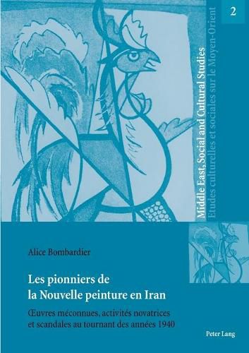 Cover image for Les pionniers de la Nouvelle peinture en Iran; OEuvres meconnues, activites novatrices et scandales au tournant des annees 1940