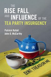 Cover image for The Rise, Fall, and Influence of the Tea Party Insurgency