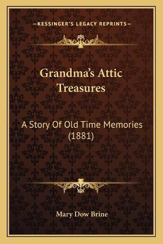 Cover image for Grandma's Attic Treasures: A Story of Old Time Memories (1881)