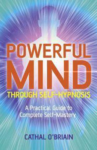 Cover image for Powerful Mind Through Self-Hypnosis - A Practical Guide to Complete Self-Mastery