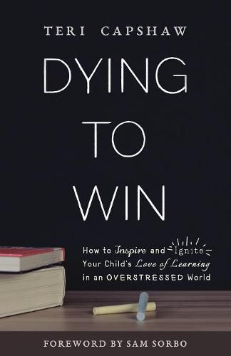 Cover image for Dying to Win: How to Inspire and Ignite Your Child's Love of Learning in an Overstressed World