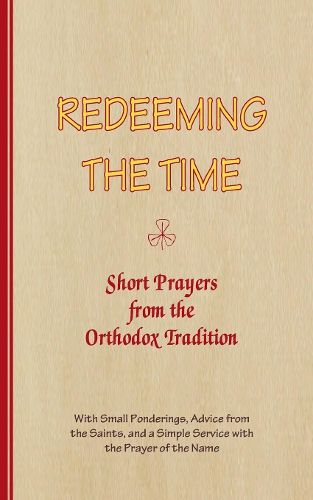 REDEEMING THE TIME, Short Prayers from the Orthodox Tradition