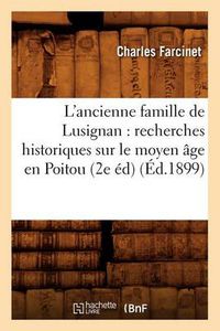 Cover image for L'Ancienne Famille de Lusignan: Recherches Historiques Sur Le Moyen Age En Poitou (2e Ed) (Ed.1899)