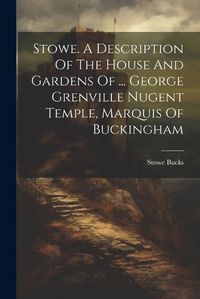 Cover image for Stowe. A Description Of The House And Gardens Of ... George Grenville Nugent Temple, Marquis Of Buckingham