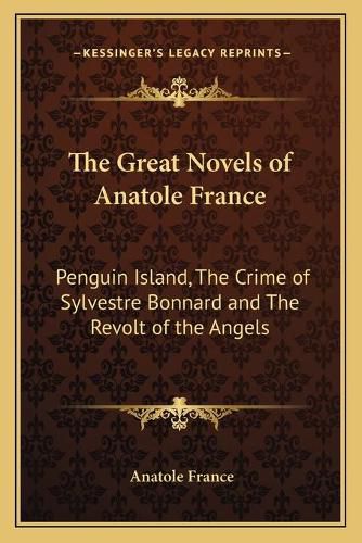 Cover image for The Great Novels of Anatole France: Penguin Island, the Crime of Sylvestre Bonnard and the Revolt of the Angels