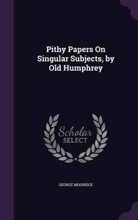 Cover image for Pithy Papers on Singular Subjects, by Old Humphrey