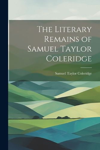 The Literary Remains of Samuel Taylor Coleridge