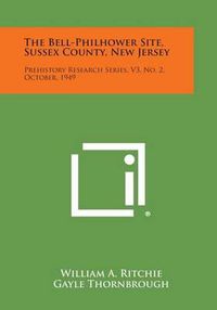 Cover image for The Bell-Philhower Site, Sussex County, New Jersey: Prehistory Research Series, V3, No. 2, October, 1949