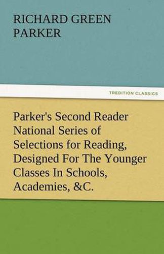 Cover image for Parker's Second Reader National Series of Selections for Reading, Designed for the Younger Classes in Schools, Academies, &C.