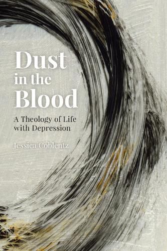 Cover image for Dust in the Blood: A Theology of Life with Depression