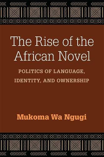 The Rise of the African Novel: Politics of Language, Identity, and Ownership