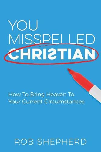 Cover image for You Misspelled Christian: How To Bring Heaven To Your Current Circumstances
