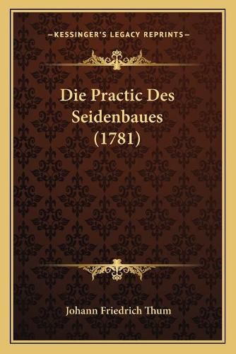 Cover image for Die Practic Des Seidenbaues (1781)