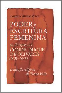 Cover image for Poder y escritura femenina en tiempos del Conde-Duque de Olivares (1621-1643): el desafio religioso de Teresa Valle