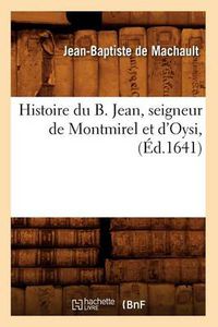 Cover image for Histoire Du Bienheureux Jean, Seigneur de Montmirel Et d'Oisy (Ed.1641)