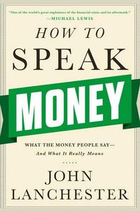 Cover image for How to Speak Money: What the Money People Say-And What It Really Means